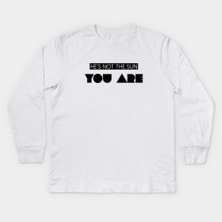 He's Not The Sun You Are Kids Long Sleeve T-Shirt